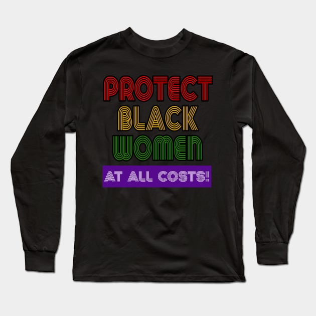 Protect Black Women At All Costs Long Sleeve T-Shirt by blackartmattersshop